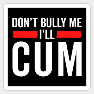 Don't Bully Me I'll Cum Sticker